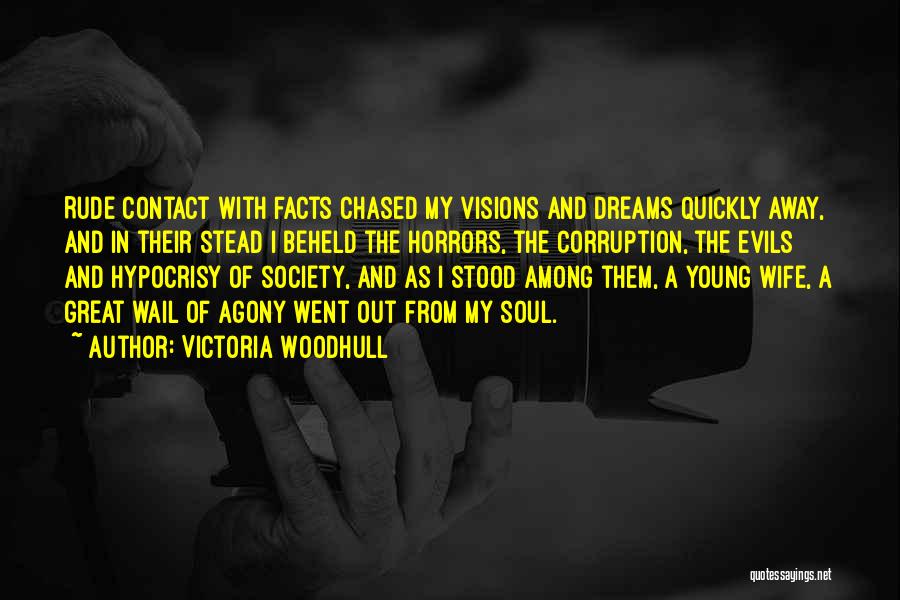 Victoria Woodhull Quotes: Rude Contact With Facts Chased My Visions And Dreams Quickly Away, And In Their Stead I Beheld The Horrors, The