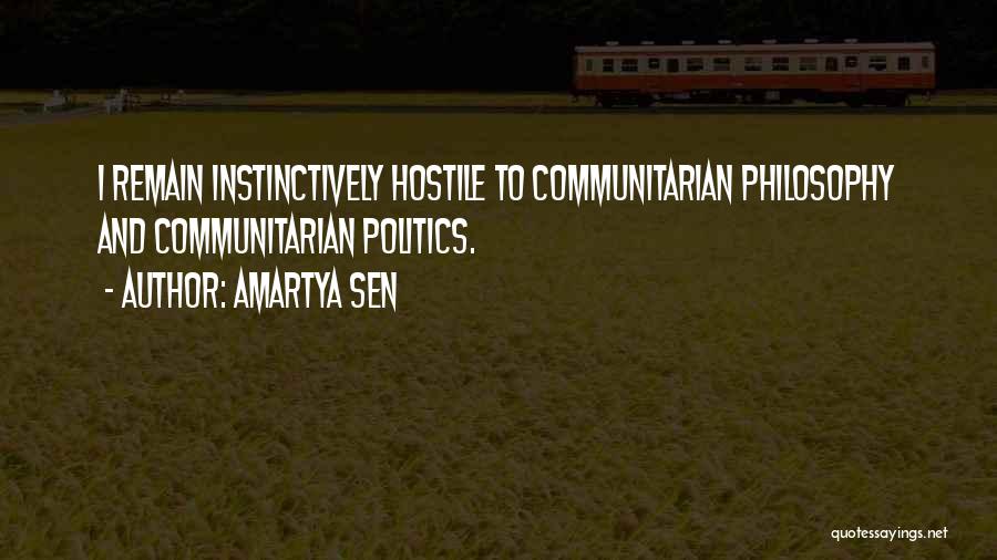 Amartya Sen Quotes: I Remain Instinctively Hostile To Communitarian Philosophy And Communitarian Politics.