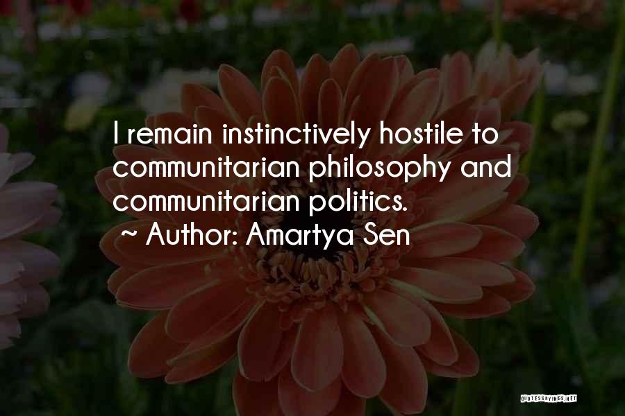 Amartya Sen Quotes: I Remain Instinctively Hostile To Communitarian Philosophy And Communitarian Politics.