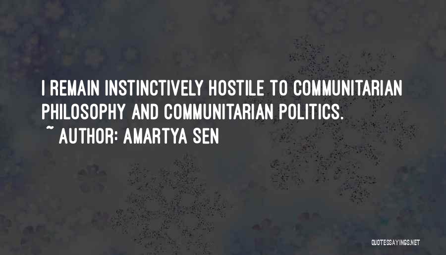 Amartya Sen Quotes: I Remain Instinctively Hostile To Communitarian Philosophy And Communitarian Politics.