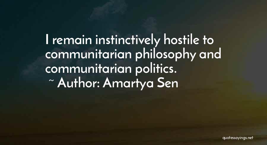 Amartya Sen Quotes: I Remain Instinctively Hostile To Communitarian Philosophy And Communitarian Politics.