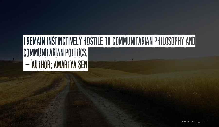 Amartya Sen Quotes: I Remain Instinctively Hostile To Communitarian Philosophy And Communitarian Politics.