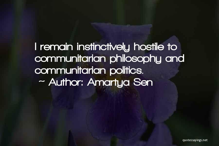 Amartya Sen Quotes: I Remain Instinctively Hostile To Communitarian Philosophy And Communitarian Politics.