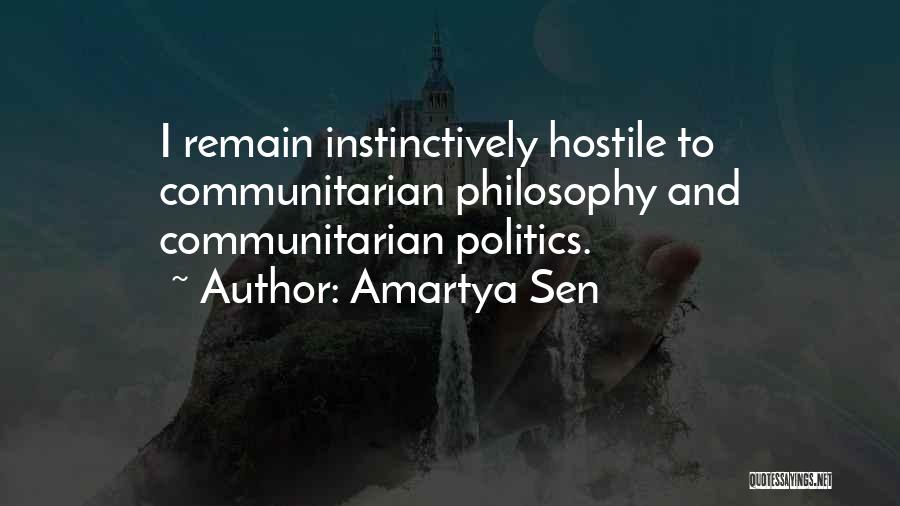 Amartya Sen Quotes: I Remain Instinctively Hostile To Communitarian Philosophy And Communitarian Politics.