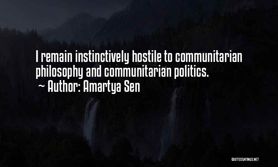 Amartya Sen Quotes: I Remain Instinctively Hostile To Communitarian Philosophy And Communitarian Politics.