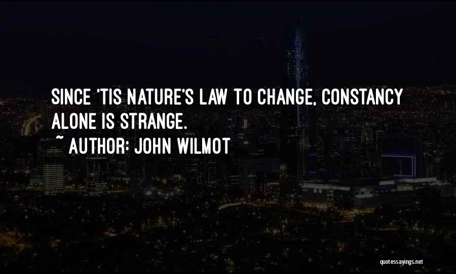 John Wilmot Quotes: Since 'tis Nature's Law To Change, Constancy Alone Is Strange.