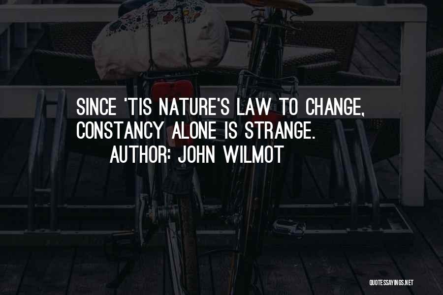John Wilmot Quotes: Since 'tis Nature's Law To Change, Constancy Alone Is Strange.