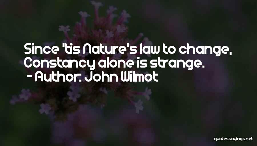 John Wilmot Quotes: Since 'tis Nature's Law To Change, Constancy Alone Is Strange.