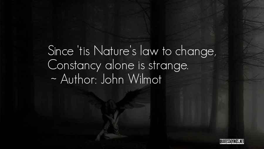 John Wilmot Quotes: Since 'tis Nature's Law To Change, Constancy Alone Is Strange.