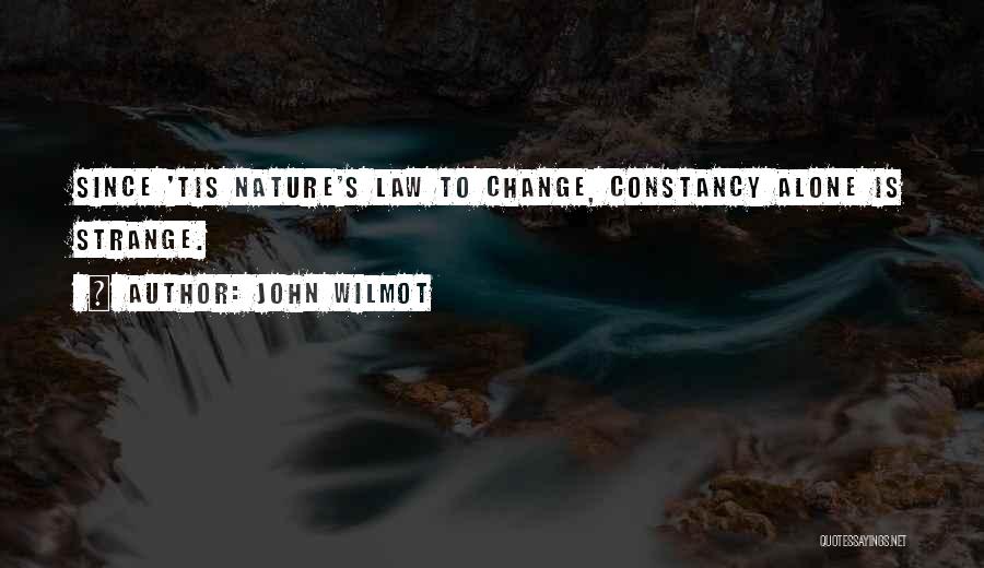 John Wilmot Quotes: Since 'tis Nature's Law To Change, Constancy Alone Is Strange.