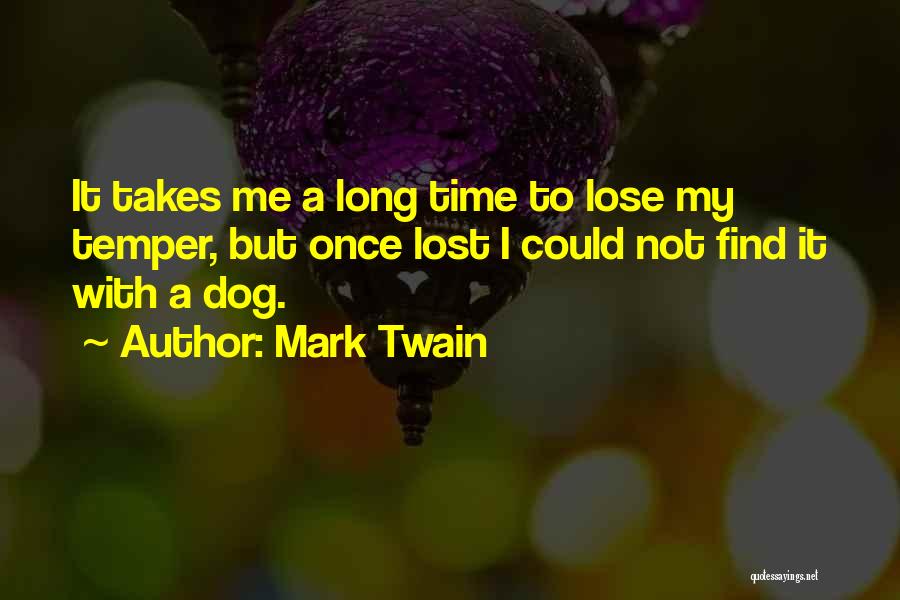 Mark Twain Quotes: It Takes Me A Long Time To Lose My Temper, But Once Lost I Could Not Find It With A