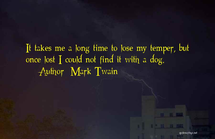 Mark Twain Quotes: It Takes Me A Long Time To Lose My Temper, But Once Lost I Could Not Find It With A