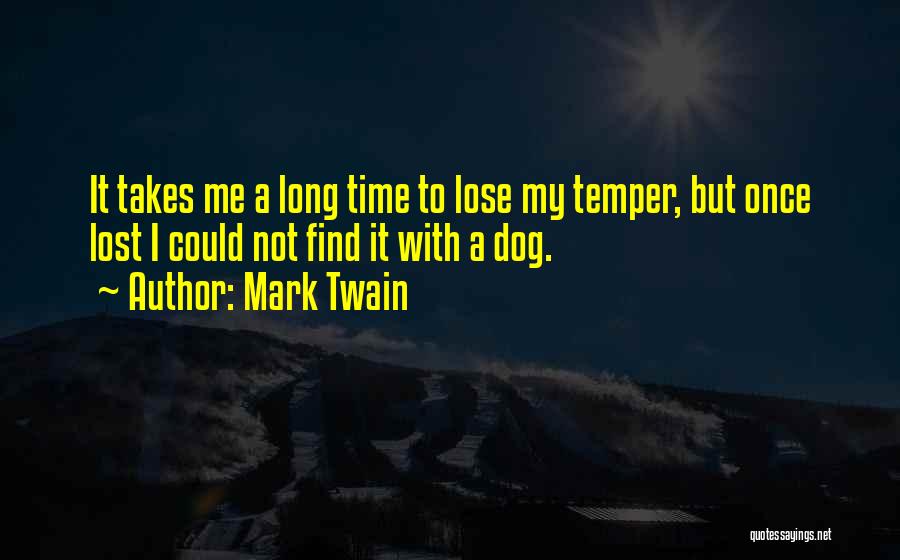 Mark Twain Quotes: It Takes Me A Long Time To Lose My Temper, But Once Lost I Could Not Find It With A