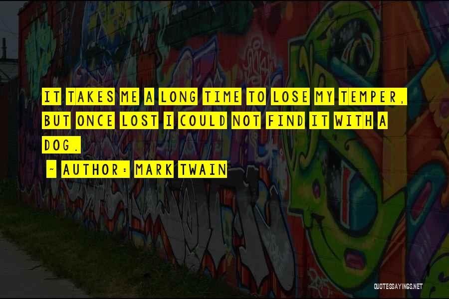 Mark Twain Quotes: It Takes Me A Long Time To Lose My Temper, But Once Lost I Could Not Find It With A