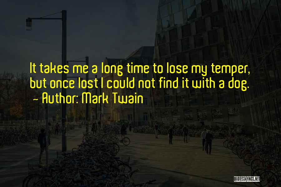 Mark Twain Quotes: It Takes Me A Long Time To Lose My Temper, But Once Lost I Could Not Find It With A