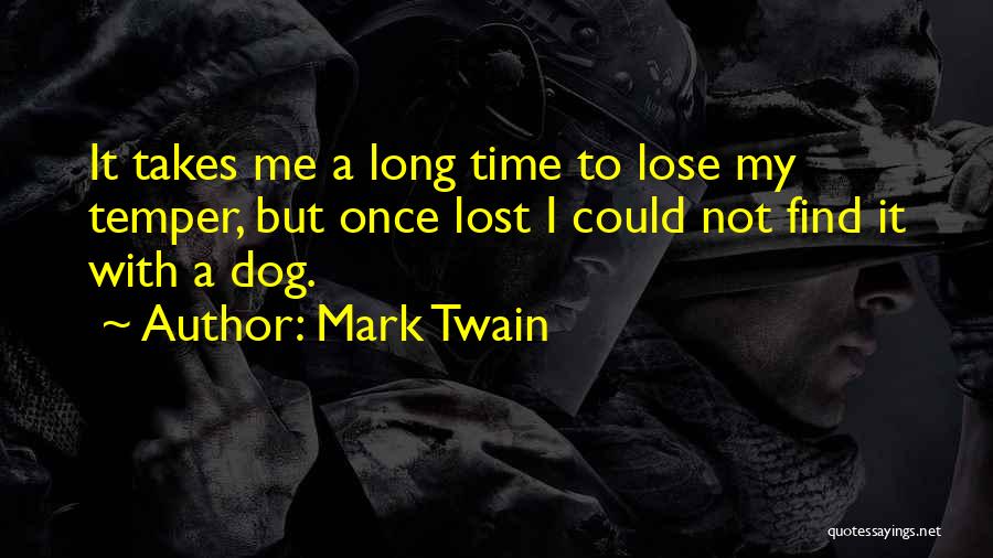 Mark Twain Quotes: It Takes Me A Long Time To Lose My Temper, But Once Lost I Could Not Find It With A