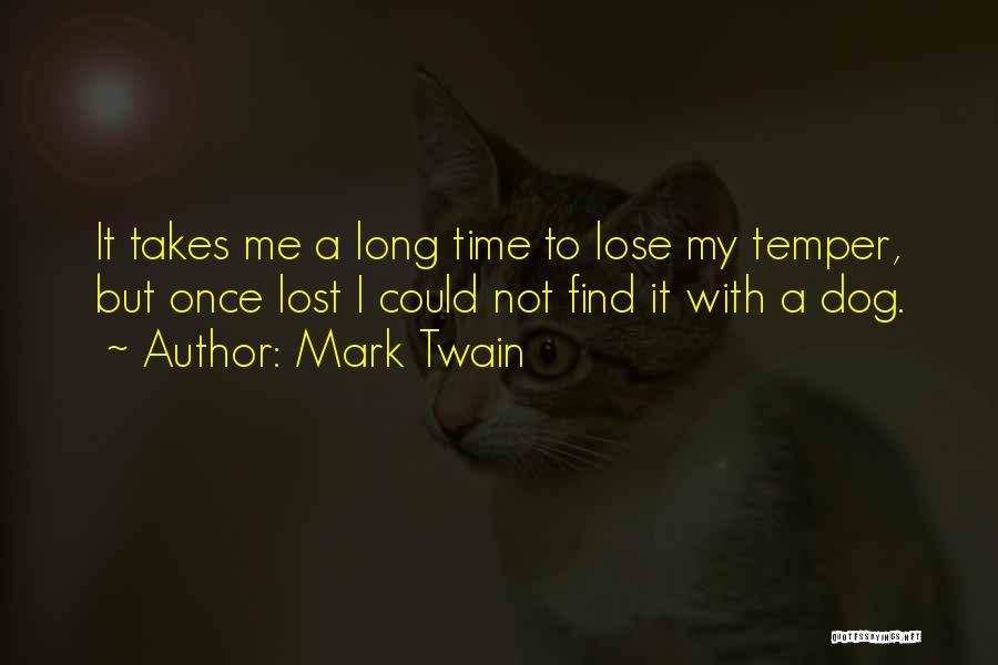 Mark Twain Quotes: It Takes Me A Long Time To Lose My Temper, But Once Lost I Could Not Find It With A