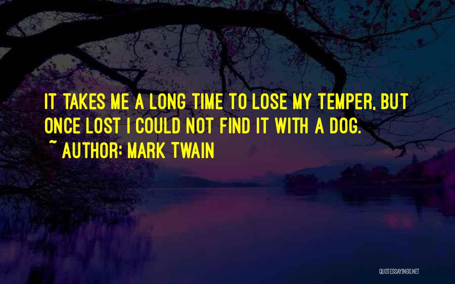 Mark Twain Quotes: It Takes Me A Long Time To Lose My Temper, But Once Lost I Could Not Find It With A