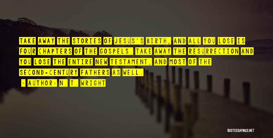 N. T. Wright Quotes: Take Away The Stories Of Jesus's Birth, And All You Lose Is Four Chapters Of The Gospels. Take Away The