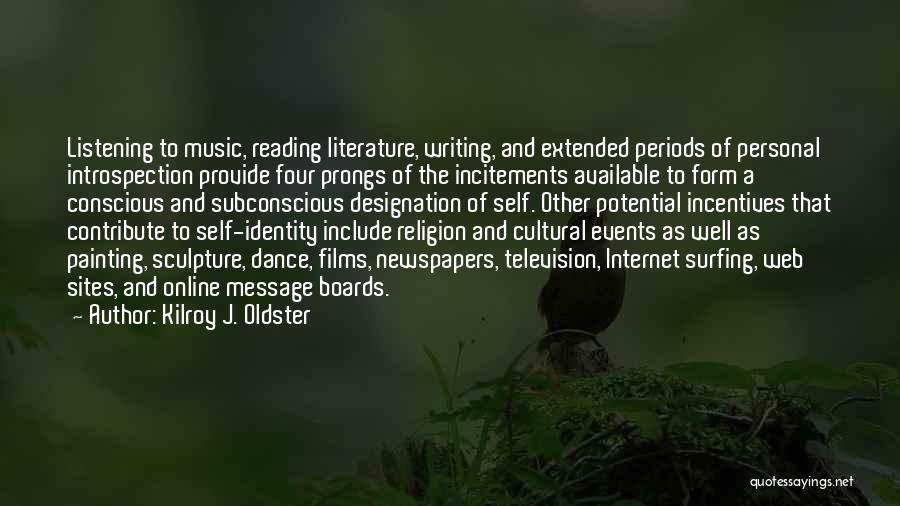 Kilroy J. Oldster Quotes: Listening To Music, Reading Literature, Writing, And Extended Periods Of Personal Introspection Provide Four Prongs Of The Incitements Available To