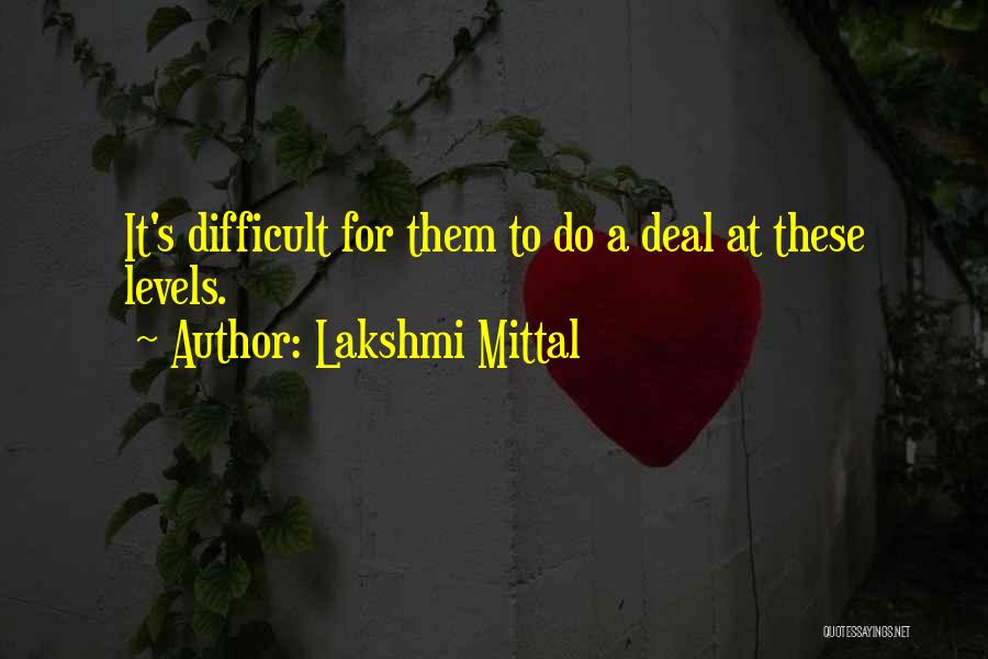 Lakshmi Mittal Quotes: It's Difficult For Them To Do A Deal At These Levels.