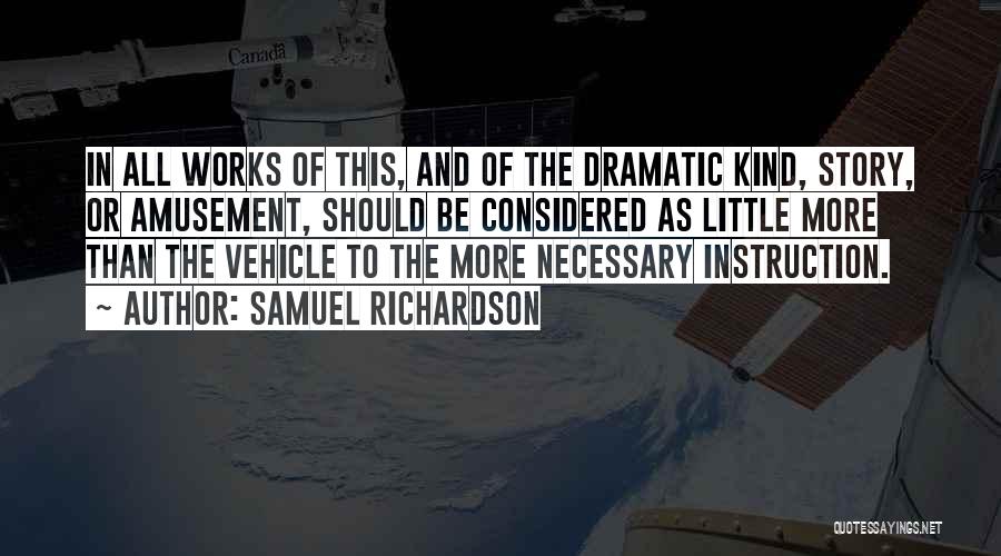 Samuel Richardson Quotes: In All Works Of This, And Of The Dramatic Kind, Story, Or Amusement, Should Be Considered As Little More Than
