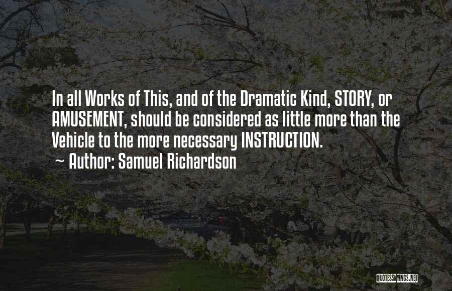 Samuel Richardson Quotes: In All Works Of This, And Of The Dramatic Kind, Story, Or Amusement, Should Be Considered As Little More Than