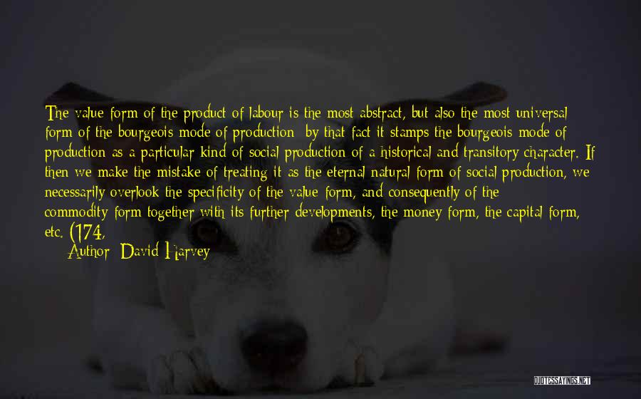 David Harvey Quotes: The Value-form Of The Product Of Labour Is The Most Abstract, But Also The Most Universal Form Of The Bourgeois