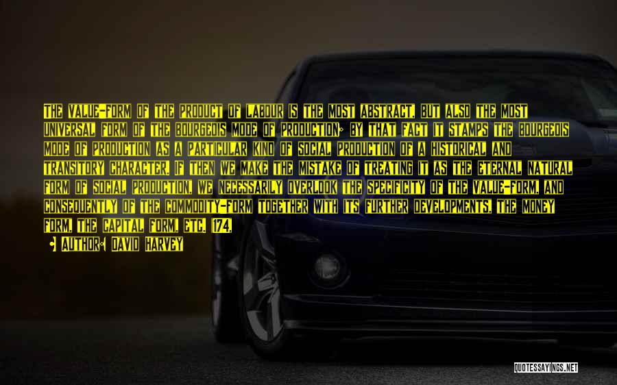 David Harvey Quotes: The Value-form Of The Product Of Labour Is The Most Abstract, But Also The Most Universal Form Of The Bourgeois