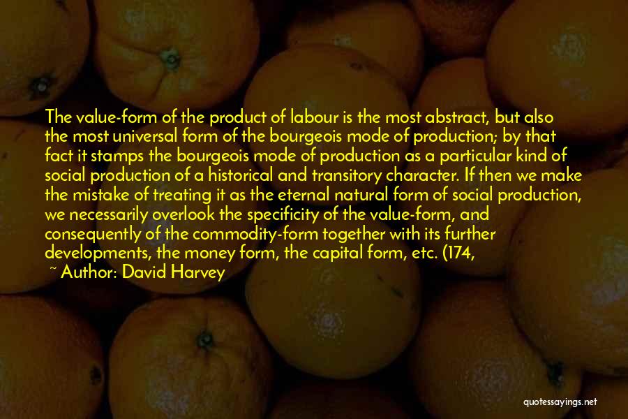 David Harvey Quotes: The Value-form Of The Product Of Labour Is The Most Abstract, But Also The Most Universal Form Of The Bourgeois