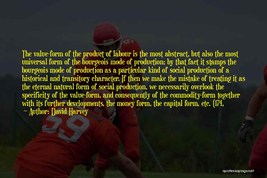 David Harvey Quotes: The Value-form Of The Product Of Labour Is The Most Abstract, But Also The Most Universal Form Of The Bourgeois