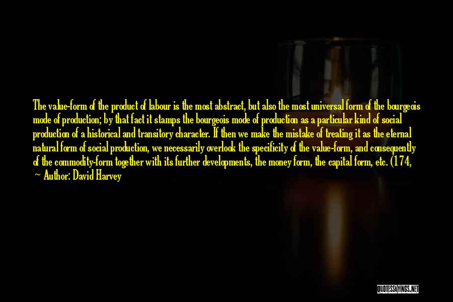 David Harvey Quotes: The Value-form Of The Product Of Labour Is The Most Abstract, But Also The Most Universal Form Of The Bourgeois