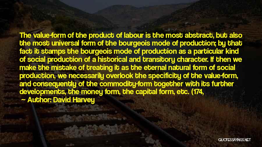 David Harvey Quotes: The Value-form Of The Product Of Labour Is The Most Abstract, But Also The Most Universal Form Of The Bourgeois