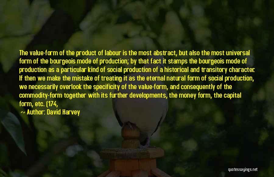 David Harvey Quotes: The Value-form Of The Product Of Labour Is The Most Abstract, But Also The Most Universal Form Of The Bourgeois