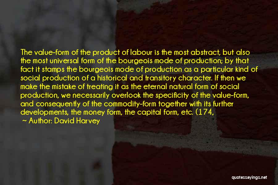 David Harvey Quotes: The Value-form Of The Product Of Labour Is The Most Abstract, But Also The Most Universal Form Of The Bourgeois