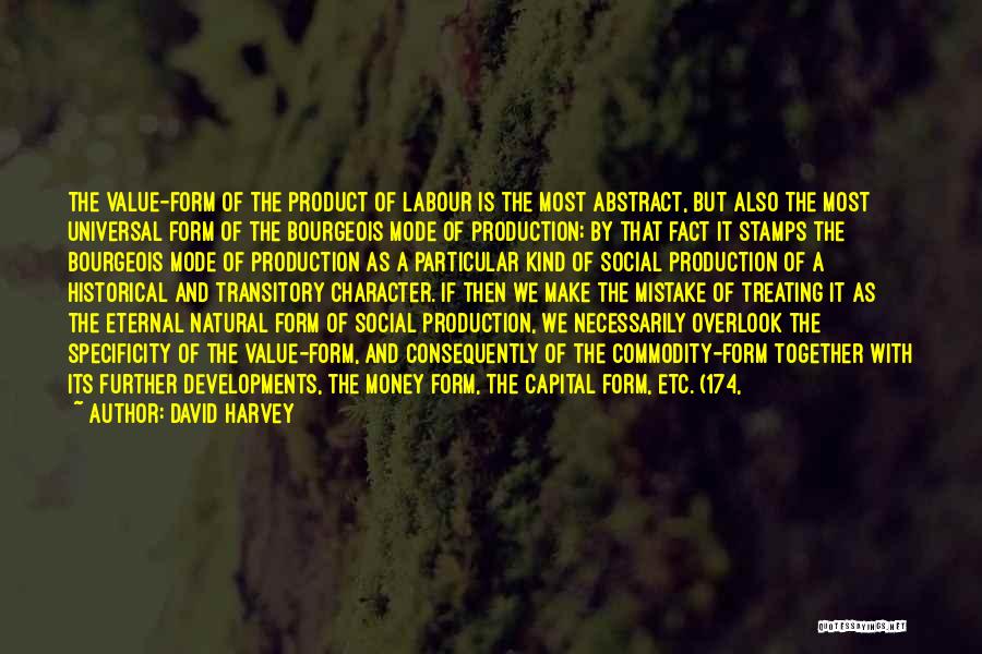 David Harvey Quotes: The Value-form Of The Product Of Labour Is The Most Abstract, But Also The Most Universal Form Of The Bourgeois