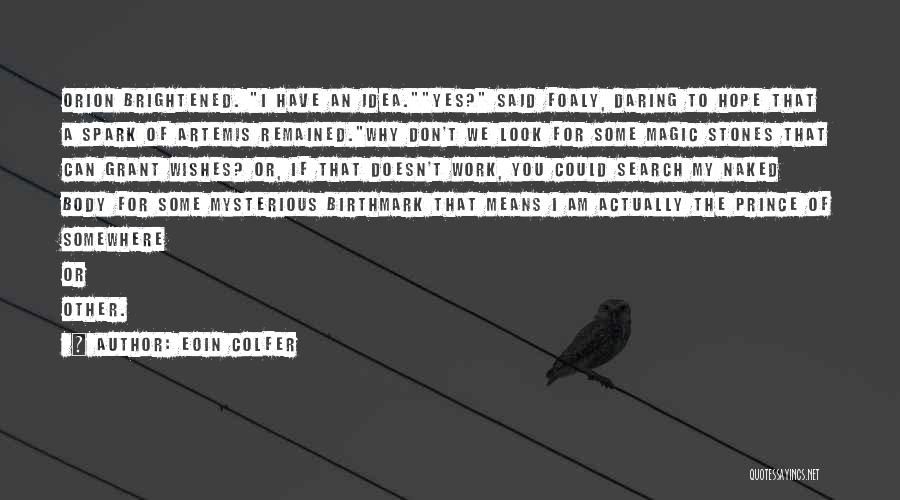 Eoin Colfer Quotes: Orion Brightened. I Have An Idea.yes? Said Foaly, Daring To Hope That A Spark Of Artemis Remained.why Don't We Look