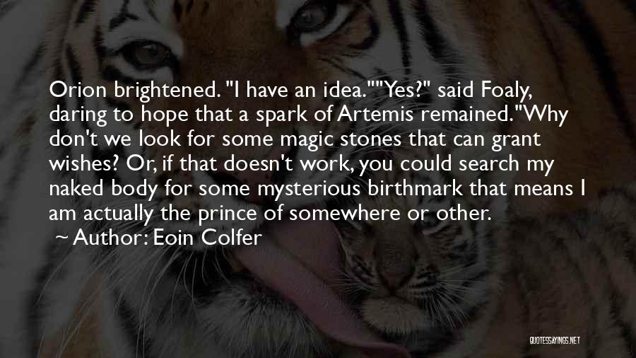 Eoin Colfer Quotes: Orion Brightened. I Have An Idea.yes? Said Foaly, Daring To Hope That A Spark Of Artemis Remained.why Don't We Look
