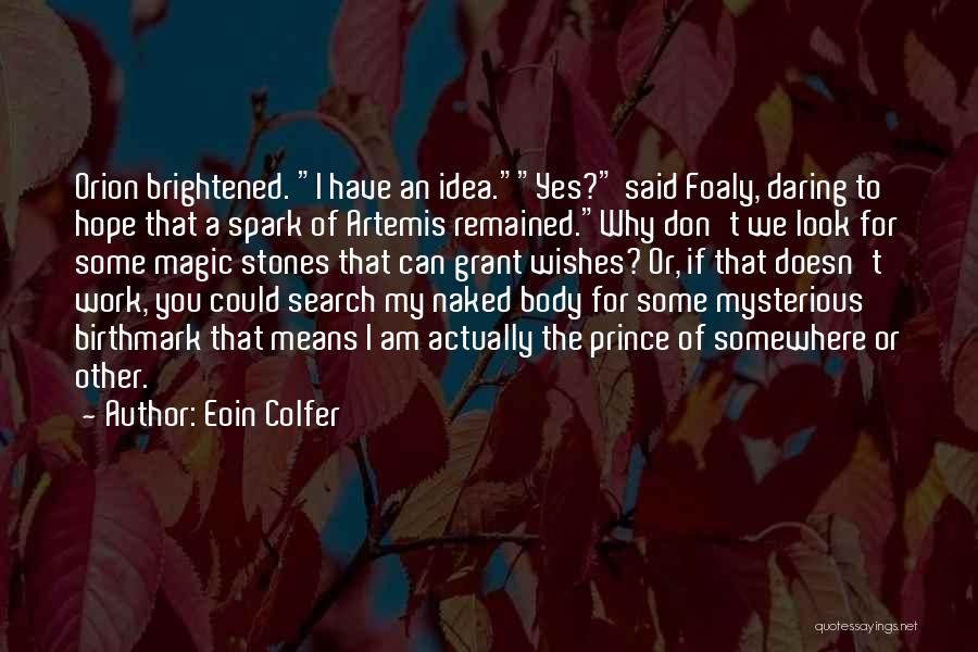 Eoin Colfer Quotes: Orion Brightened. I Have An Idea.yes? Said Foaly, Daring To Hope That A Spark Of Artemis Remained.why Don't We Look