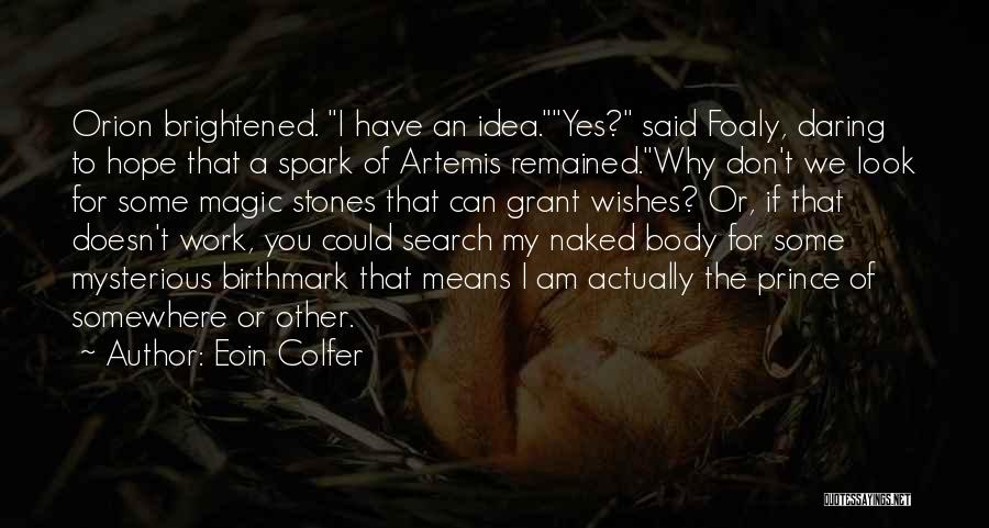 Eoin Colfer Quotes: Orion Brightened. I Have An Idea.yes? Said Foaly, Daring To Hope That A Spark Of Artemis Remained.why Don't We Look