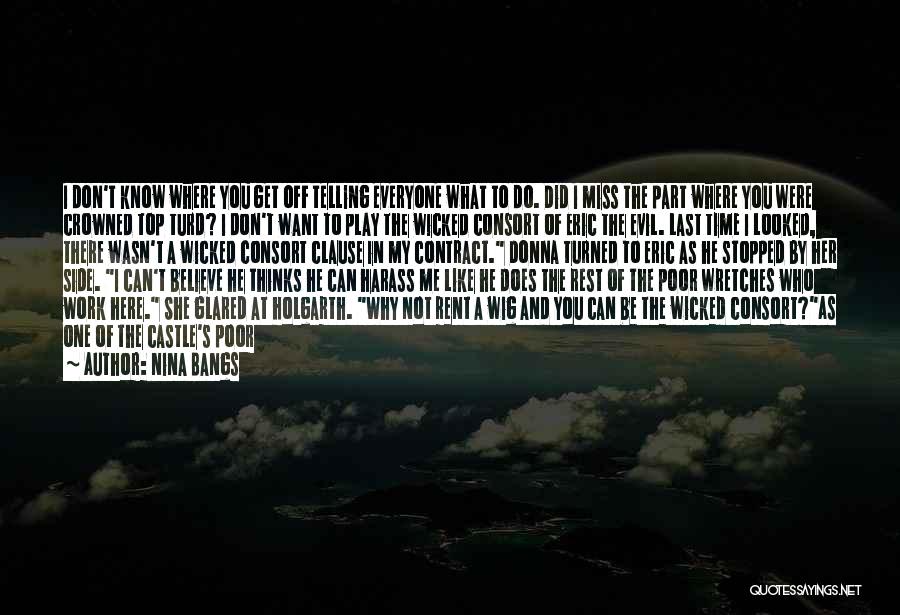 Nina Bangs Quotes: I Don't Know Where You Get Off Telling Everyone What To Do. Did I Miss The Part Where You Were