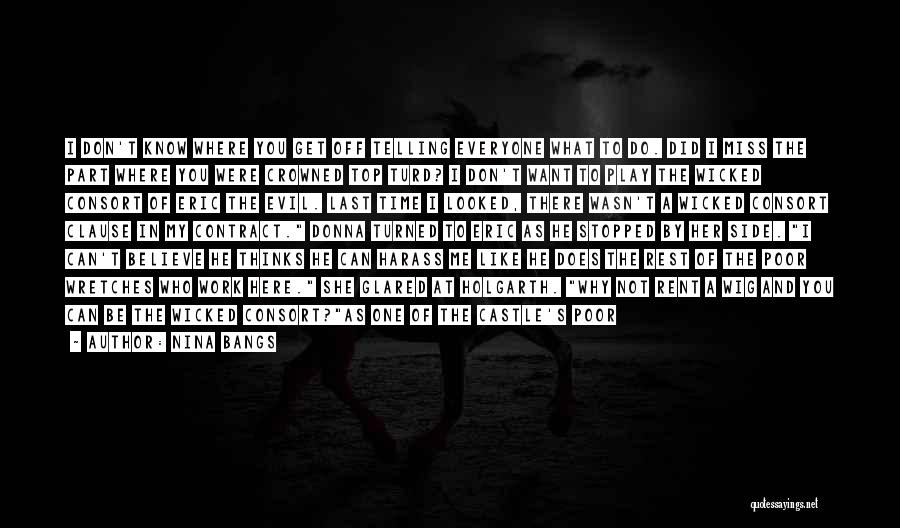 Nina Bangs Quotes: I Don't Know Where You Get Off Telling Everyone What To Do. Did I Miss The Part Where You Were