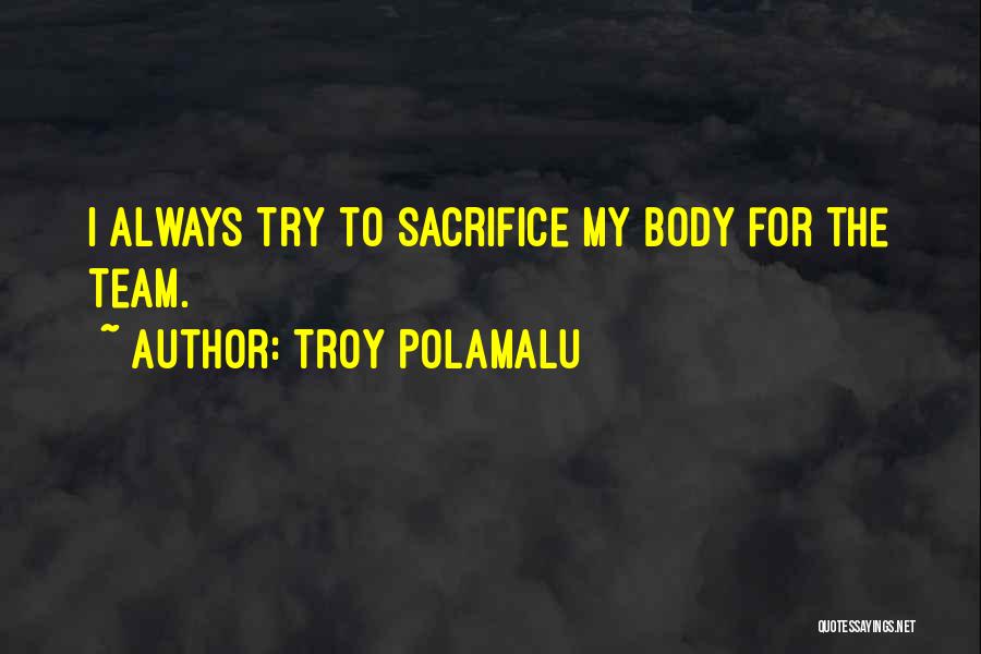 Troy Polamalu Quotes: I Always Try To Sacrifice My Body For The Team.