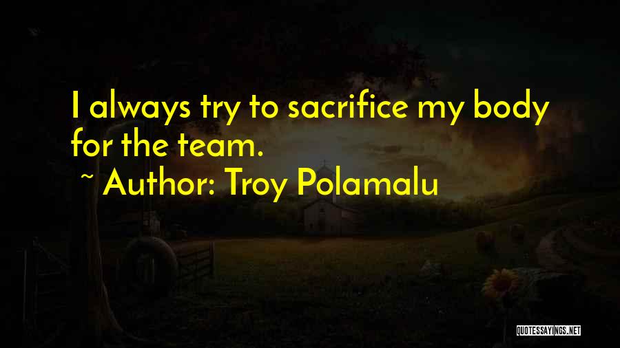 Troy Polamalu Quotes: I Always Try To Sacrifice My Body For The Team.