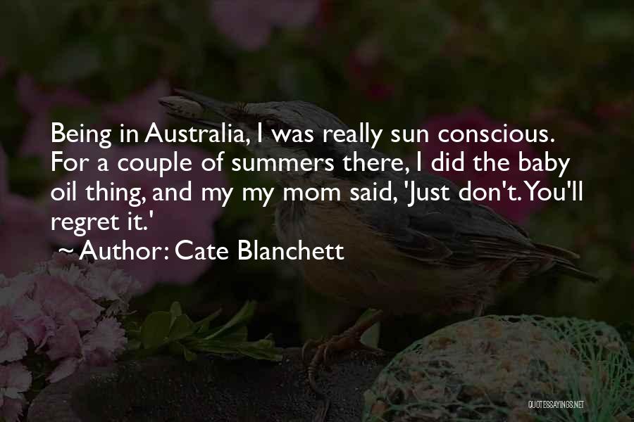 Cate Blanchett Quotes: Being In Australia, I Was Really Sun Conscious. For A Couple Of Summers There, I Did The Baby Oil Thing,