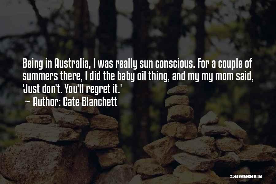 Cate Blanchett Quotes: Being In Australia, I Was Really Sun Conscious. For A Couple Of Summers There, I Did The Baby Oil Thing,