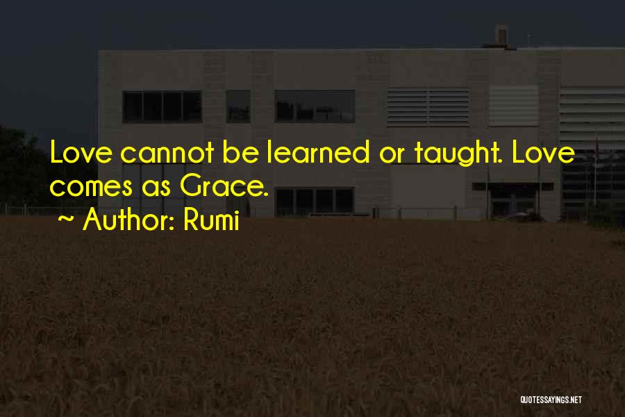 Rumi Quotes: Love Cannot Be Learned Or Taught. Love Comes As Grace.