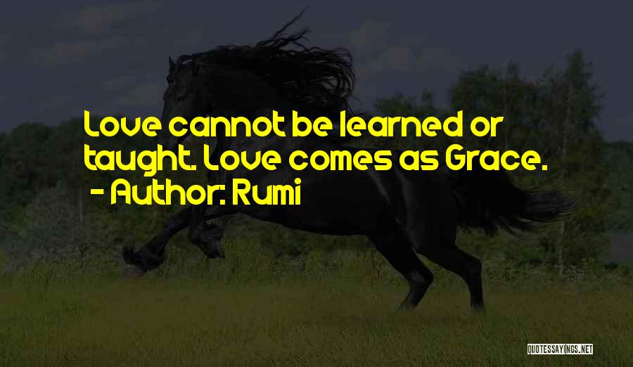 Rumi Quotes: Love Cannot Be Learned Or Taught. Love Comes As Grace.