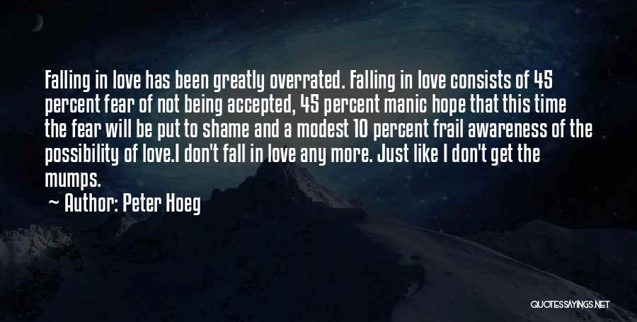 Peter Hoeg Quotes: Falling In Love Has Been Greatly Overrated. Falling In Love Consists Of 45 Percent Fear Of Not Being Accepted, 45