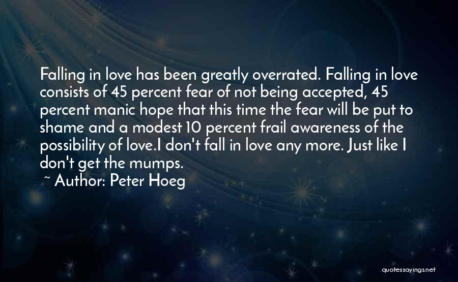 Peter Hoeg Quotes: Falling In Love Has Been Greatly Overrated. Falling In Love Consists Of 45 Percent Fear Of Not Being Accepted, 45